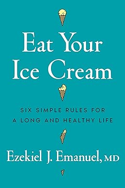 Eat Your Ice Cream: Six Simple Rules for a Long and Healthy Life